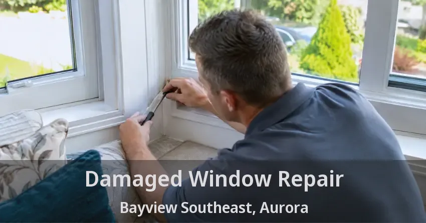 Damaged Window Repair Bayview Southeast, Aurora - ON