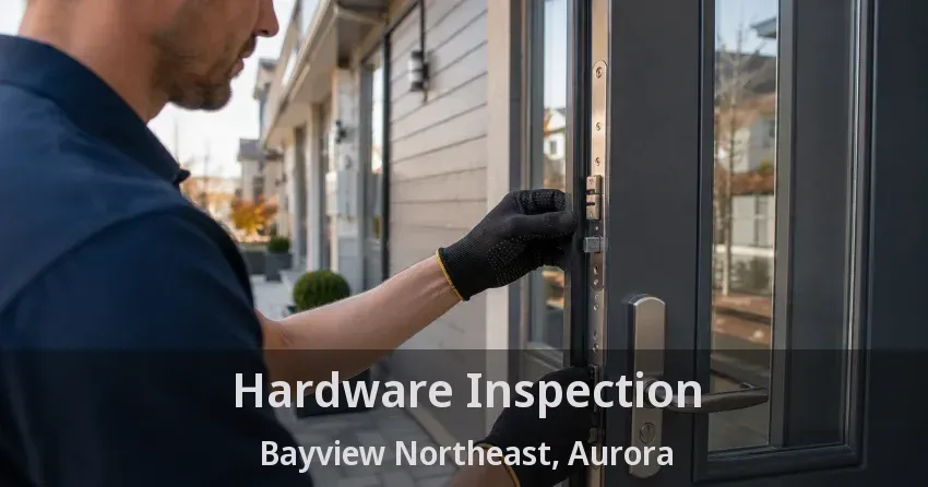 Hardware Inspection Bayview Northeast, Aurora - ON