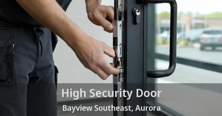 High Security Door Bayview Southeast, Aurora - ON