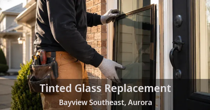 Tinted Glass Replacement Bayview Southeast, Aurora - ON