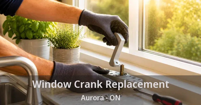 Window Crank Replacement Aurora - ON
